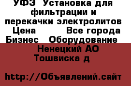 УФЭ-1Установка для фильтрации и перекачки электролитов › Цена ­ 111 - Все города Бизнес » Оборудование   . Ненецкий АО,Тошвиска д.